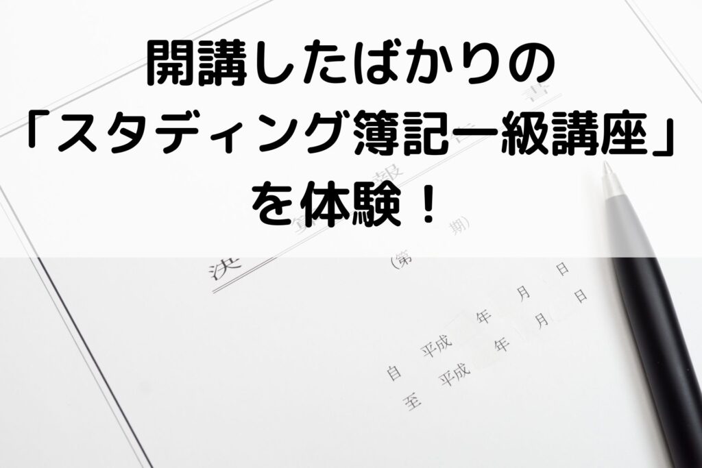 「簿記一級講座」がスタディングに誕生！さっそく体験してみました！